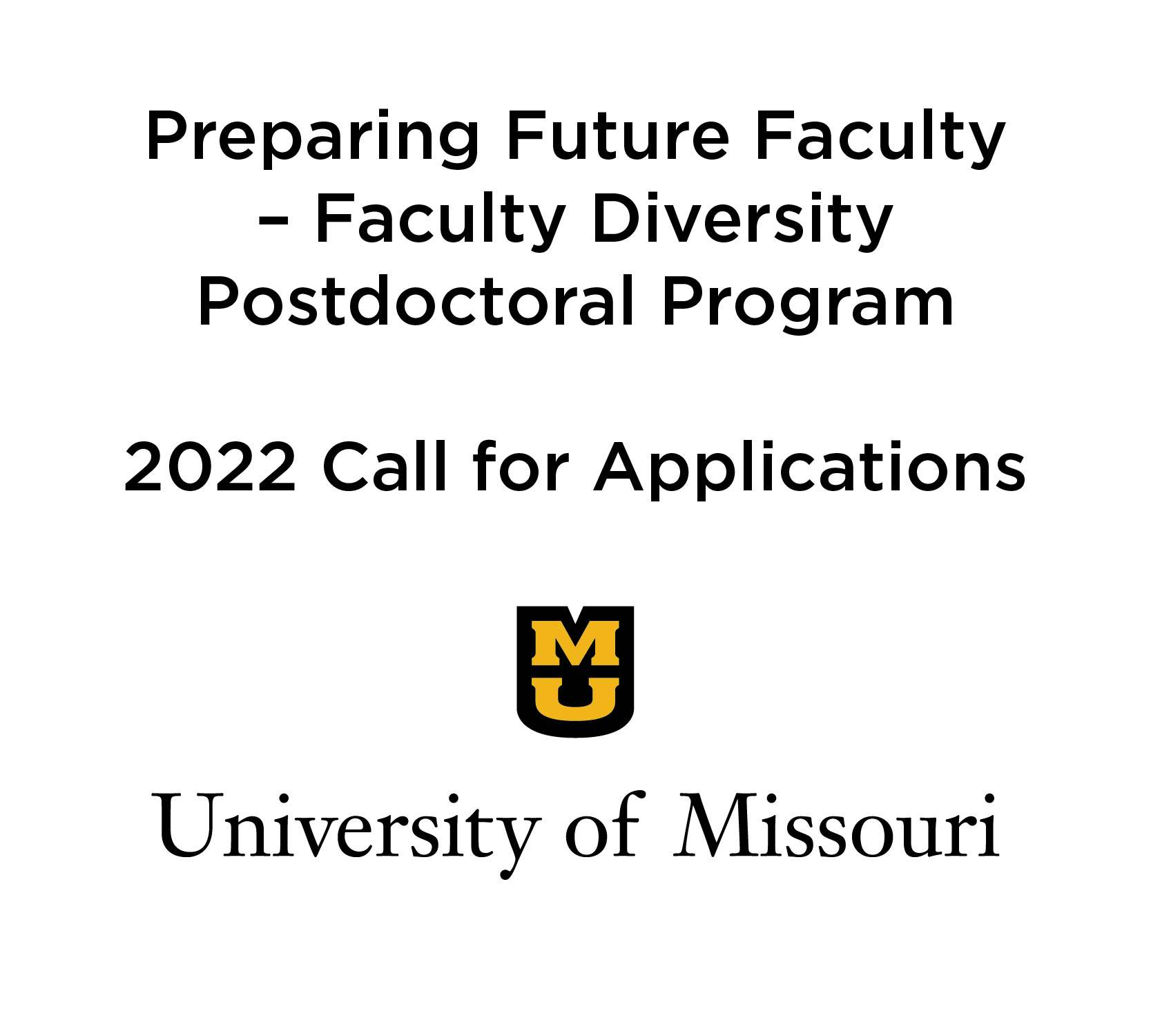 The University of Missouri (MU) has announced its 2022 call for the Preparing Future Faculty – Faculty Diversity (PFFFD) Postdoctoral Program. The PFFFD program is designed to promote and develop scholars for tenure-track faculty positions at the University of Missouri or elsewhere. <br><br><a href=https://ipg.missouri.edu/feature-stories/Postdoc-_09012021.cfm>READ MORE>></a>